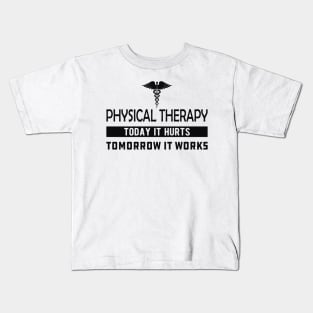 Physical Therapy  Today it hurts tomorrow it works Kids T-Shirt